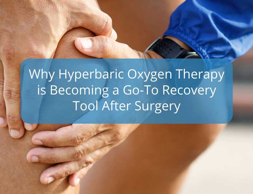 Why Hyperbaric Oxygen Therapy is Becoming a Go-To Recovery Tool After Surgery
